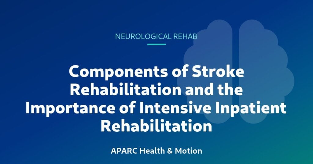 Components of Stroke Rehabilitation and the Importance of Intensive Inpatient Rehabilitation