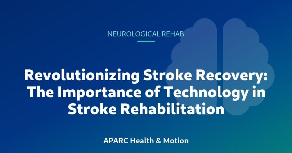 Revolutionizing Stroke Recovery: The Importance of Technology in Stroke Rehabilitation